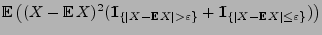 $\displaystyle {\mathbb{E}\,}\bigl((X-{\mathbb{E}\,}X)^2({1\hspace{-1mm}{\rm I}}...
...1\hspace{-1mm}{\rm I}}_{\{\vert X-{\mathbb{E}\,}X\vert\le\varepsilon\}} )\bigr)$