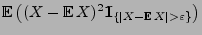 $\displaystyle {\mathbb{E}\,}\bigl((X-{\mathbb{E}\,}X)^2{1\hspace{-1mm}{\rm I}}_{\{\vert X-{\mathbb{E}\,}
X\vert>\varepsilon\}}\bigr)$