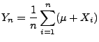 $\displaystyle Y_n=\frac{1}{n}\sum\limits _{i=1}^n(\mu+X_i)
$