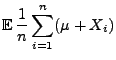 $\displaystyle {\mathbb{E}\,}\frac{1}{n}\sum\limits
_{i=1}^n(\mu+X_i)$