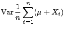 $\displaystyle {\rm Var\,}\frac{1}{n}\sum\limits
_{i=1}^n(\mu+X_i)$