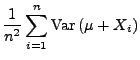 $\displaystyle \frac{1}{n^2}\sum\limits
_{i=1}^n{\rm Var\,}(\mu+ X_i)$