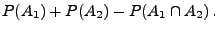 $\displaystyle P(A_{1})+P(A_{2})-P(A_{1}\cap A_{2})\,.$