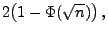 $\displaystyle 2 \bigl(1-\Phi(\sqrt{n})\bigr)\,,$