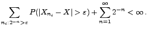 $\displaystyle \sum\limits_{n_i:2^{-n}>\varepsilon}
P(\vert X_{n_i}-X\vert>\varepsilon)+\sum\limits_{n=1}^\infty
2^{-n}<\infty\,.$