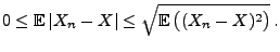 $\displaystyle 0\le{\mathbb{E}\,}\vert X_n- X\vert\le \sqrt{{\mathbb{E}\,}\bigl((X_n-X)^2\bigr)}\,.
$