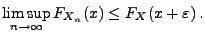 $\displaystyle \limsup\limits_{n\to\infty} F_{X_n}(x) \le
F_X(x+\varepsilon)\,.
$