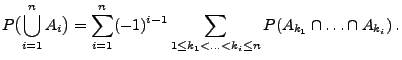 $\displaystyle P\bigl(\bigcup\limits_{i=1}^n A_i\bigr)=\sum_{i=1}^n (-1)^{i-1}\sum\limits_{1\le k_1<\ldots<k_i\le n} P(A_{k_1}\cap\ldots\cap A_{k_i})\,.$