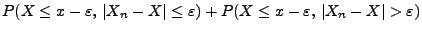 $\displaystyle P(X\le x-\varepsilon,\, \vert X_n-X\vert\le \varepsilon)+P(X\le
x-\varepsilon,\,
\vert X_n-X\vert>\varepsilon)$