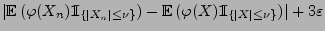 $\displaystyle \vert{\mathbb{E}\,}(\varphi(X_n){1\hspace{-1mm}{\rm I}}_{\{\vert ...
...(\varphi(X){1\hspace{-1mm}{\rm I}}_{\{\vert X\vert\le\nu\}})\vert
+3\varepsilon$