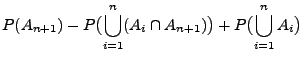 $\displaystyle P(A_{n+1})-P\bigl(\bigcup_{i=1}^n (A_i\cap
A_{n+1})\bigr)+P\bigl(
\bigcup_{i=1}^n A_i\bigr)$