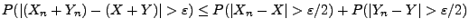 $\displaystyle P(\vert(X_n+Y_n)-(X+Y)\vert>\varepsilon) \le
P(\vert X_n-X\vert>\varepsilon/2)+P(\vert Y_n-Y\vert>\varepsilon/2)
$