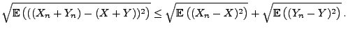 $\displaystyle \sqrt{{\mathbb{E}\,}\bigl(((X_n+Y_n)-(X+Y))^2\bigr)}\le
\sqrt{{\mathbb{E}\,}\bigl((X_n-X)^2\bigr)}+\sqrt{{\mathbb{E}\,}\bigl((Y_n-Y)^2\bigr)}\,.
$