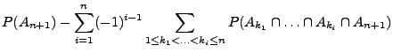 $\displaystyle P(A_{n+1})-\sum_{i=1}^n (-1)^{i-1}\sum\limits_{1\le k_1<\ldots<k_i\le n}
P(A_{k_1}\cap\ldots\cap A_{k_i}\cap A_{n+1})$