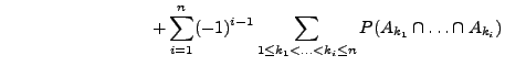 $\displaystyle \hspace{3cm} +\sum_{i=1}^n (-1)^{i-1}\sum\limits_{1\le k_1<\ldots<k_i\le n}
P(A_{k_1}\cap\ldots\cap A_{k_i})$