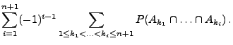 $\displaystyle \sum_{i=1}^{n+1} (-1)^{i-1}\sum\limits_{1\le k_1<\ldots<k_i\le n+1}
P(A_{k_1}\cap\ldots\cap A_{k_i})\,.$