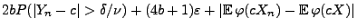 $\displaystyle 2b P(\vert Y_n-c\vert>\delta/\nu)+(4b+1)\varepsilon
+\vert{\mathbb{E}\,}\varphi(cX_n)-{\mathbb{E}\,}\varphi(cX)\vert$