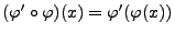 $ (\varphi^\prime\circ\varphi)(x)=\varphi^\prime(\varphi(x))$