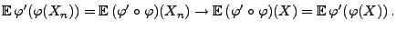 $\displaystyle {\mathbb{E}\,}
\varphi^\prime(\varphi(X_n))={\mathbb{E}\,}
(\varp...
...,}
(\varphi^\prime\circ\varphi)(X)={\mathbb{E}\,}\varphi^\prime(\varphi(X))\,.
$