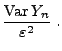 $\displaystyle \frac{{\rm Var\,}Y_n}{\varepsilon^2}\;.$