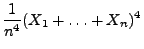 $\displaystyle \frac{1}{n^4}(X_1+\ldots+X_n)^4$