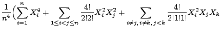 $\displaystyle \frac{1}{n^4}\Bigl(\sum\limits_{i=1}^n X_i^4+
\sum\limits_{1\le i...
...^2X_j^2 +
\sum\limits_{i\not= j,\, i\not= k,\, j<k}\frac{4!}{2!1!1!}X_i^2X_jX_k$
