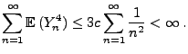 $\displaystyle \sum\limits_{n=1}^\infty {\mathbb{E}\,}
(Y_n^4)\le3c\sum\limits_{n=1}^\infty\frac{1}{n^2} <\infty\,.
$