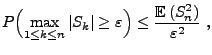 $\displaystyle P\Bigl(\max\limits_{1\le k\le n}\vert S_k\vert\ge\varepsilon\Bigr)\le\frac{{\mathbb{E}\,}(S_n^2)}{\varepsilon^2}\;,$