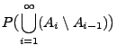 $\displaystyle P\bigl(\bigcup\limits_{i=1}^\infty (A_i\setminus
A_{i-1})\bigr)$