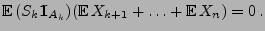 $\displaystyle {\mathbb{E}\,}(S_k{1\hspace{-1mm}{\rm I}}_{A_k})({\mathbb{E}\,}X_{k+1}+\ldots+{\mathbb{E}\,}X_n)=0\,.$