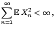 $\displaystyle \sum\limits_{n=1}^\infty {\mathbb{E}\,}X_n^2<\infty\,,$