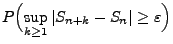 $\displaystyle P\Bigl(\sup\limits_{k\ge 1}\vert S_{n+k}-S_n\vert\ge\varepsilon\Bigr)$