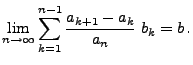 $\displaystyle \lim\limits_{n\to\infty} \sum\limits_{k=1}^{n-1}\frac{a_{k+1}-a_k}{a_n}\;b_k=b\,.$