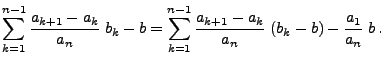 $\displaystyle \sum\limits_{k=1}^{n-1}\frac{a_{k+1}-a_k}{a_n}\;b_k-b =\sum\limits_{k=1}^{n-1}\frac{a_{k+1}-a_k}{a_n}\;(b_k-b)-\frac{a_1}{a_n}\;b\,.$