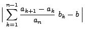 $\displaystyle {\Bigl\vert\;\sum\limits_{k=1}^{n-1}\frac{a_{k+1}-a_k}{a_n}\;b_k-b\;\Bigr\vert}$