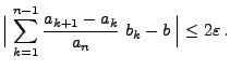 $\displaystyle \Bigl\vert\;\sum\limits_{k=1}^{n-1}\frac{a_{k+1}-a_k}{a_n}\;b_k-b\;\Bigr\vert\le
2\varepsilon\,.
$