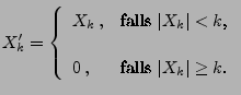 $\displaystyle X_k^\prime=\left\{\begin{array}{ll} X_k\,, & \mbox{falls $\vert X...
...
k$,}\\  [3\jot]
0\,, & \mbox{falls $\vert X_k\vert\ge k$.}
\end{array}\right.
$