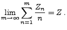 $\displaystyle \lim\limits_{m\to\infty}\sum\limits_{n=1}^m \frac{Z_n}{n}= Z\,.
$