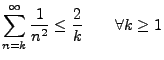 $\displaystyle \sum\limits_{n=k}^\infty\frac{1}{n^2}\le \frac{2}{k}\qquad\forall
k\ge 1
$