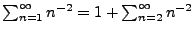 $ \sum_{n=1}^\infty
n^{-2}=1+\sum_{n=2}^\infty n^{-2}$