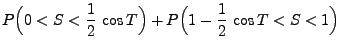 $\displaystyle P\Bigl(0<S<\frac{1}{2}\,\cos T\Bigr)+P\Bigl(1-\frac{1}{2}\,\cos
T<S<1\Bigr)$