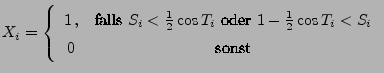 $\displaystyle X_i=\left\{\begin{array}{cc}
1\,, &\mbox{falls
$S_i<\frac{1}{2}\cos T_i$ oder $1-\frac{1}{2}\cos
T_i<S_i$}\\
0 & \mbox{sonst}
\end{array}\right.
$