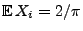 $ {\mathbb{E}\,}X_i=2/\pi$