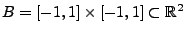 $\displaystyle B=[-1,1]\times[-1,1]\subset\mathbb{R}^2
$