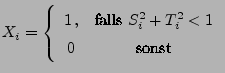 $\displaystyle X_i=\left\{\begin{array}{cc}
1\,, &\mbox{falls
$S_i^2+T_i^2<1$}\\
0 & \mbox{sonst}
\end{array}\right.
$