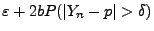 $\displaystyle \varepsilon + 2b P(\vert Y_n-p\vert>\delta)$