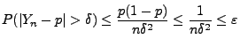 $\displaystyle P(\vert Y_n-p\vert>\delta)\le\frac{p(1-p)}{n\delta^2}\le\frac{1}{n\delta^2}\le\varepsilon
$