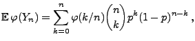 $\displaystyle {\mathbb{E}\,}\varphi(Y_n)=\sum\limits_{k=0}^n\varphi(k/n){n\choose k}p^k(1-p)^{n-k}\,,$