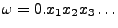 $\displaystyle \omega=0.x_1x_2x_3\ldots
$