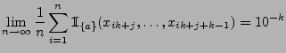 $\displaystyle \lim\limits_{n\to\infty}\frac{1}{n}\sum\limits_{i=1}^n
{1\hspace{-1mm}{\rm I}}_{\{a\}}(x_{ik+j},\ldots,x_{ik+j+k-1}) =10^{-k}
$